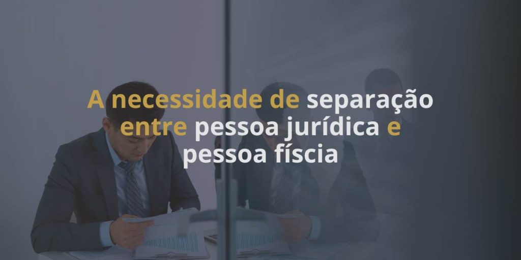 A necessidade de separação entre pessoa jurídica e pessoa físcia - AeF Contabilidade Carioca
